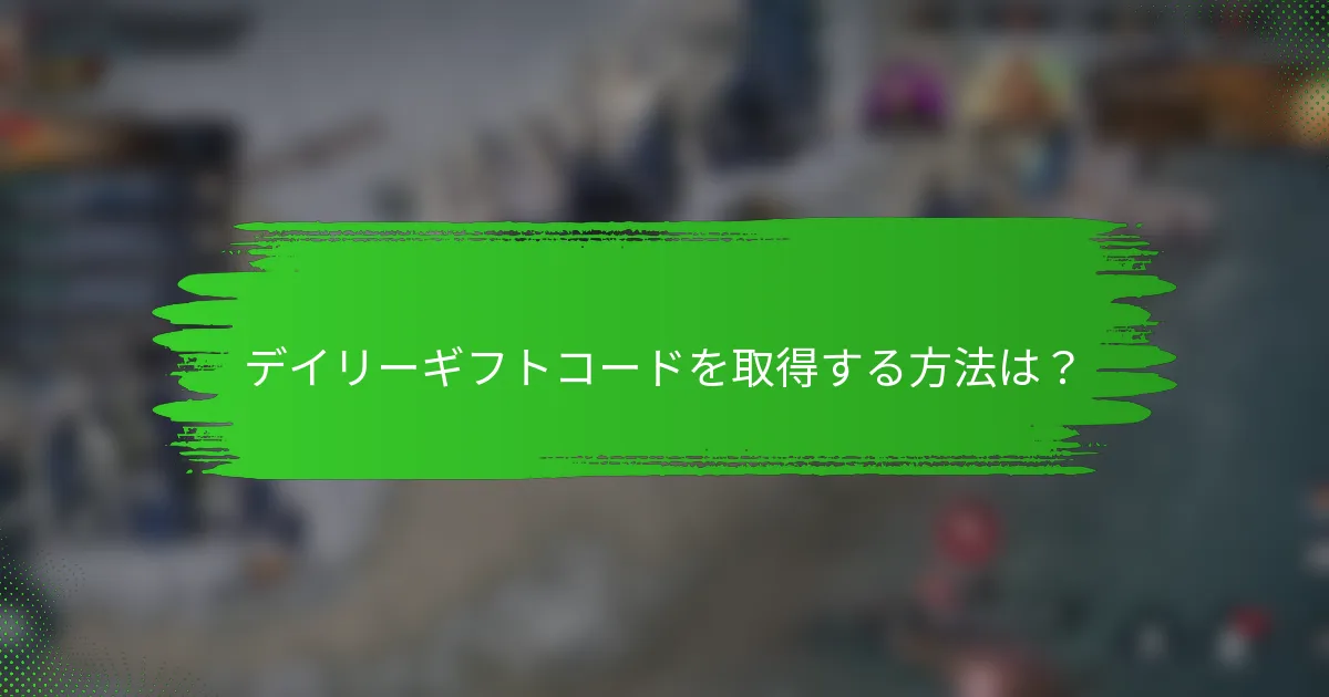 デイリーギフトコードを取得する方法は？