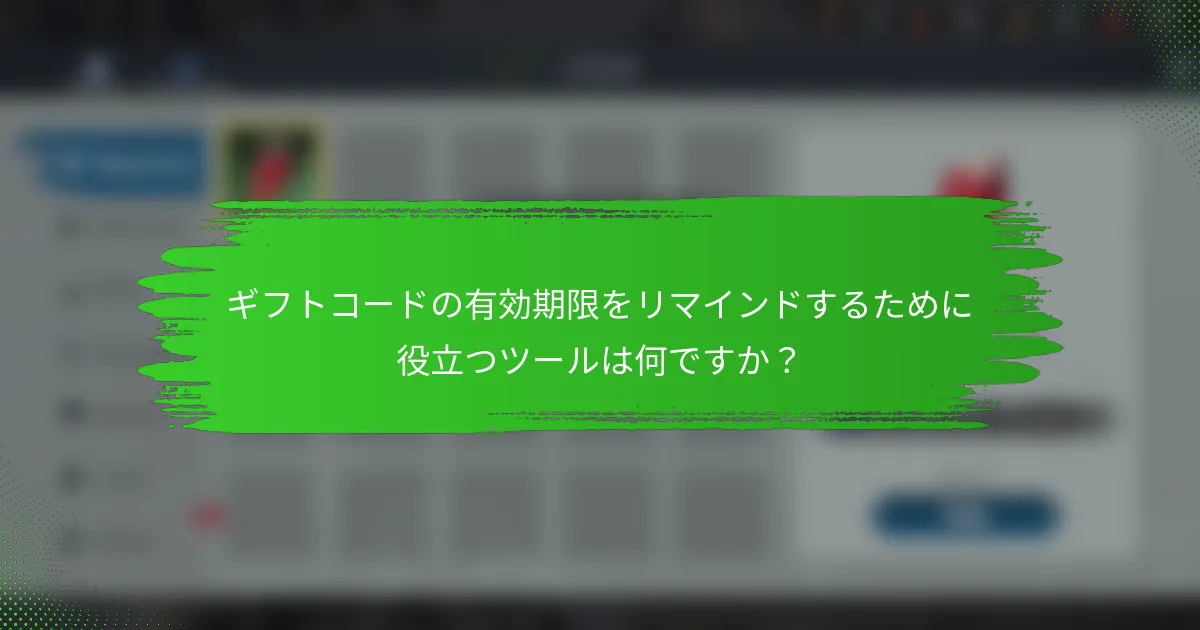 ギフトコードの有効期限をリマインドするために役立つツールは何ですか？