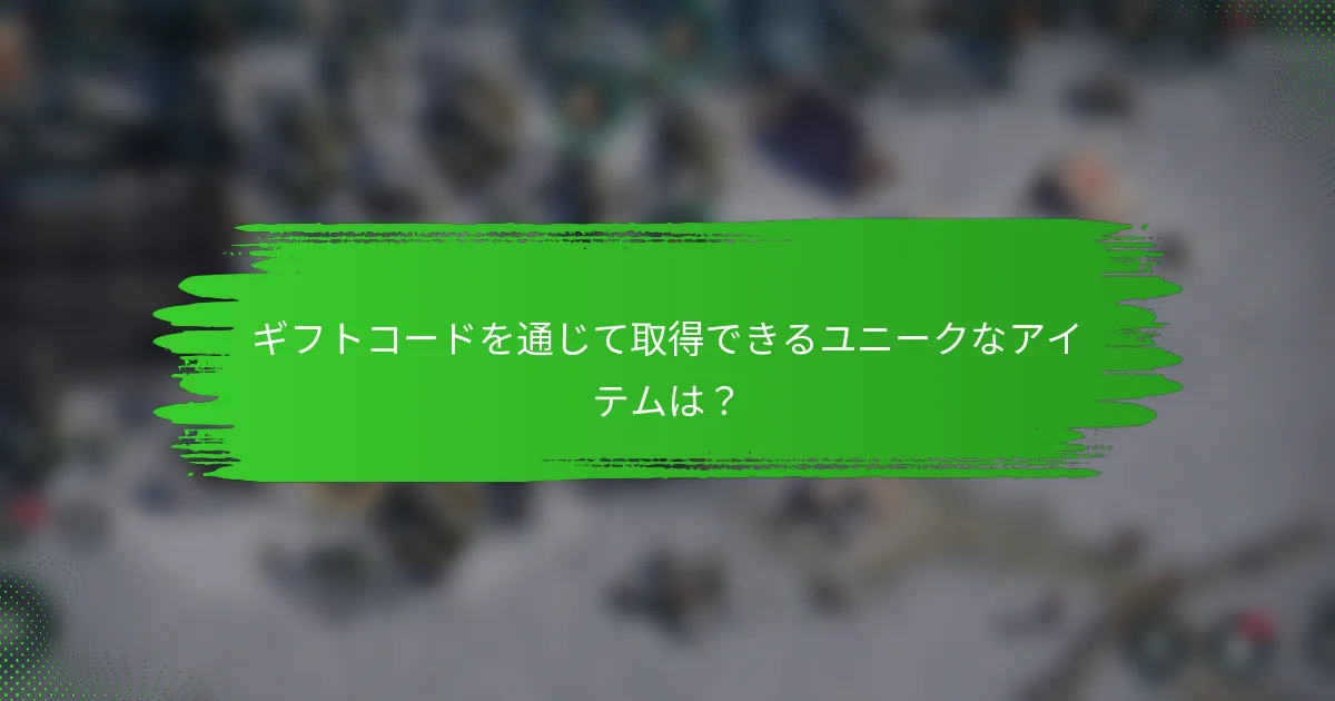 ギフトコードを通じて取得できるユニークなアイテムは？