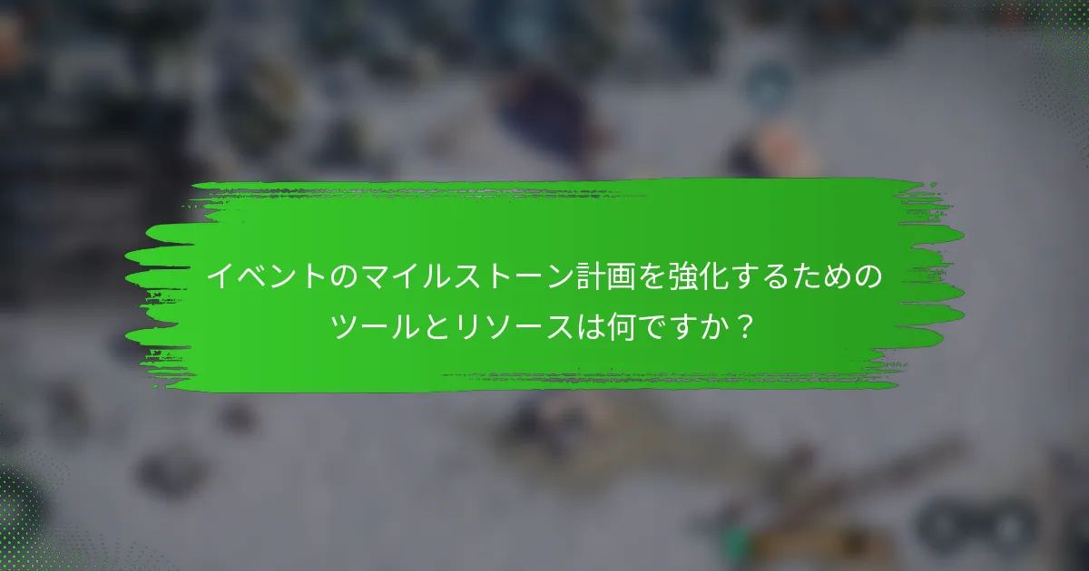 イベントのマイルストーン計画を強化するためのツールとリソースは何ですか？