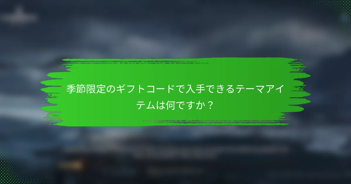 季節限定のギフトコードで入手できるテーマアイテムは何ですか？