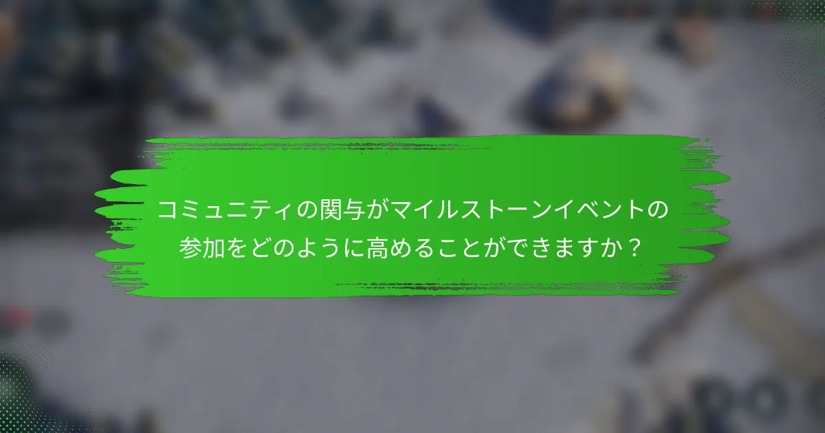 コミュニティの関与がマイルストーンイベントの参加をどのように高めることができますか？