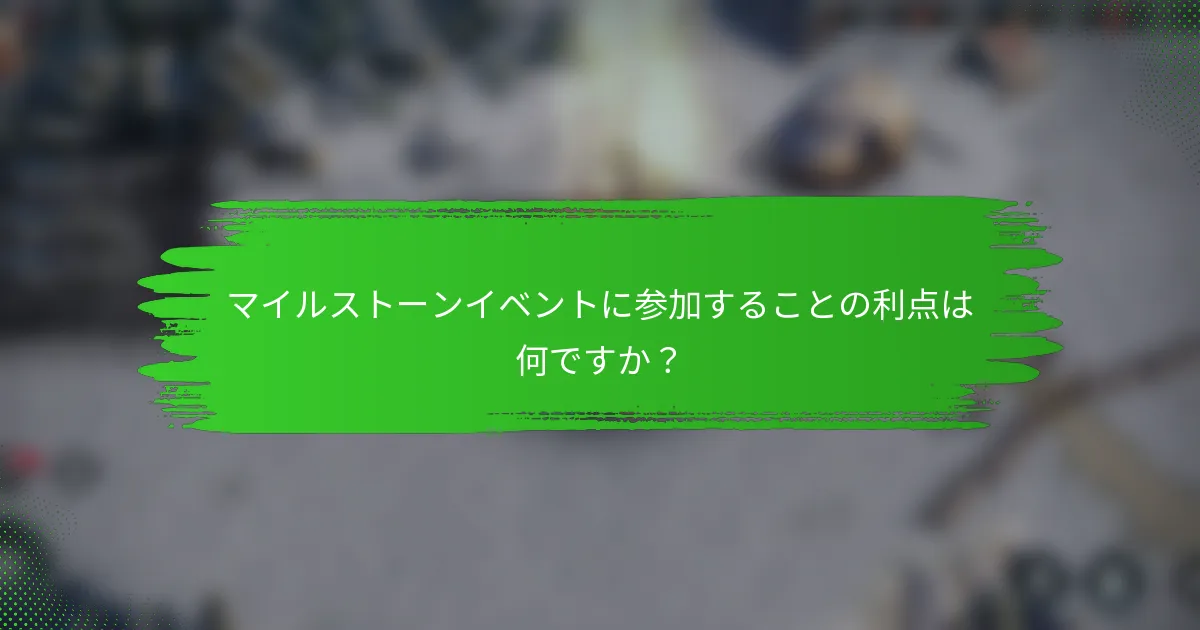 マイルストーンイベントに参加することの利点は何ですか？