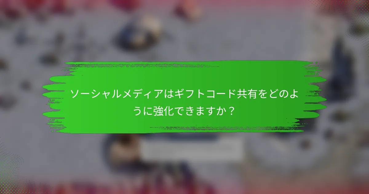 ソーシャルメディアはギフトコード共有をどのように強化できますか？