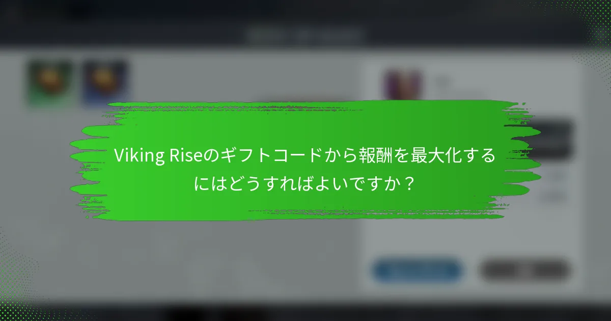 Viking Riseのギフトコードから報酬を最大化するにはどうすればよいですか？